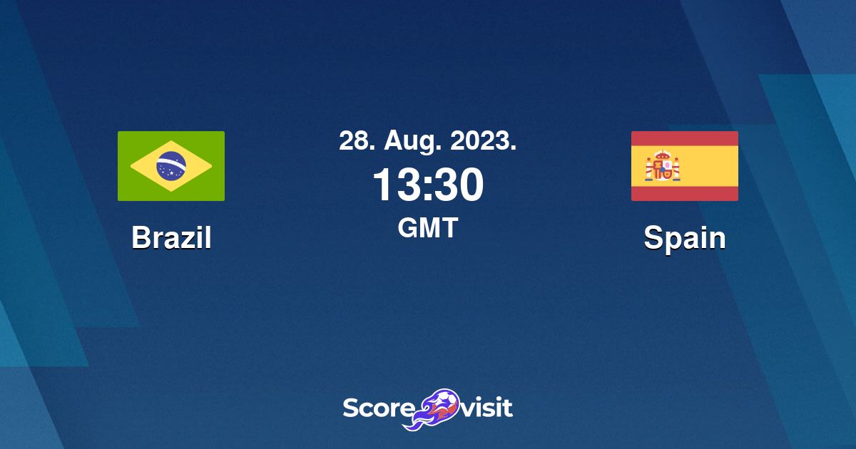 Brazil vs Spain live streams and lineups Scorevisit