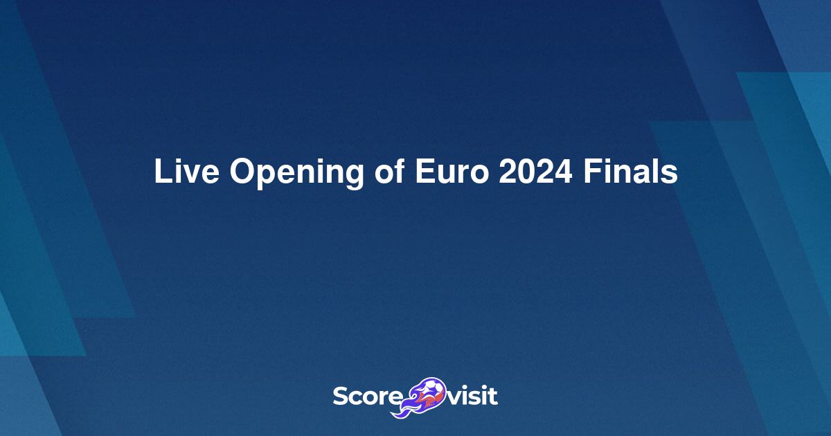 Live Opening of Euro 2024 Finals live streams and lineups Scorevisit