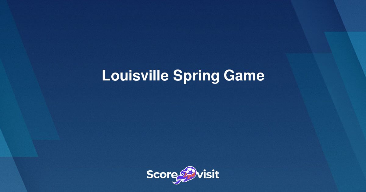 Louisville Spring Game live streams and lineups Scorevisit