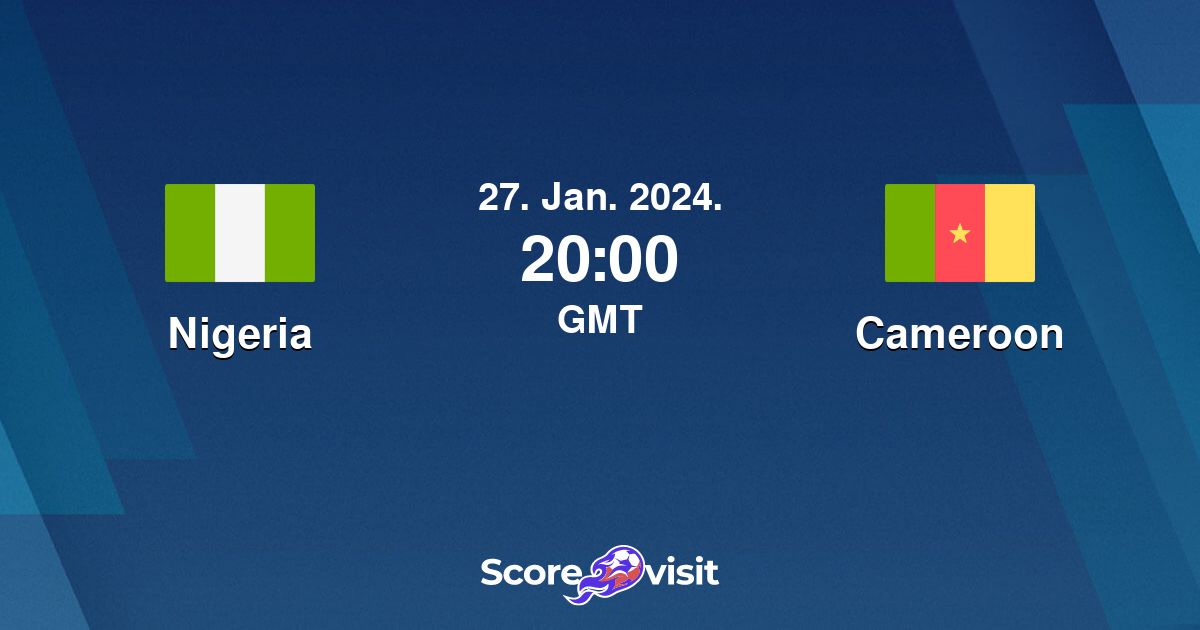 Nigeria vs Cameroon live stream and lineups Scorevisit