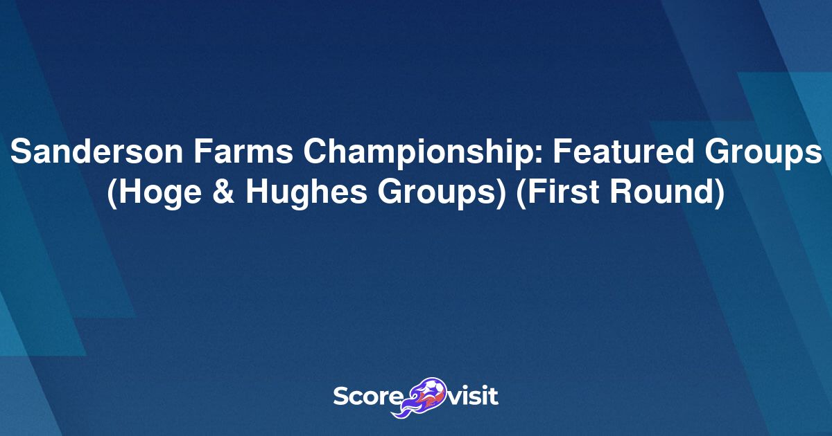 Sanderson Farms Championship Featured Groups (Hoge & Hughes Groups